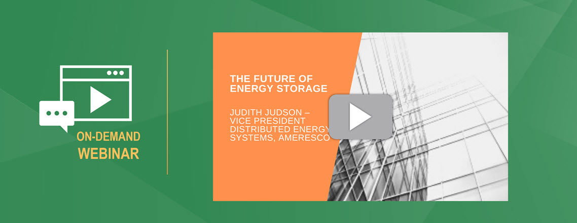 Webinar preview image with the title screen of The Future of Energy Storage Judith Judson-Vice Preisident Distribted Energy Systems, Ameresco next to a play button and the words On-Demand Webinar