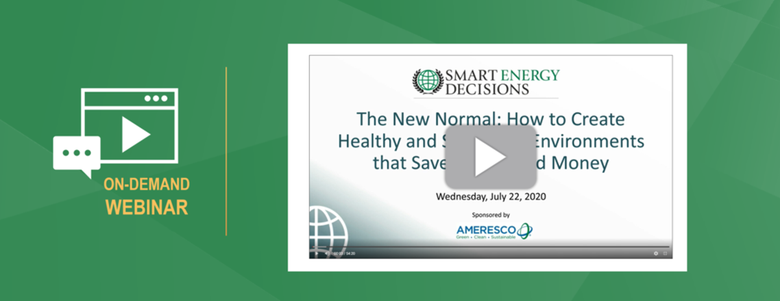 Preview thumbnail for Smart Energy Decisions webinar The New Normal How to Create Healthy and Smart Environments that Save Time and Money behind a play button next to the words On-Demand Webinar